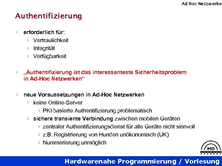 Ad-hoc-Netzwerke Authentifizierung erforderlich für: Vertraulichkeit Integrität Verfügbarkeit „Authentifizierung ist das interessanteste Sicherheitsproblem in Ad-Hoc