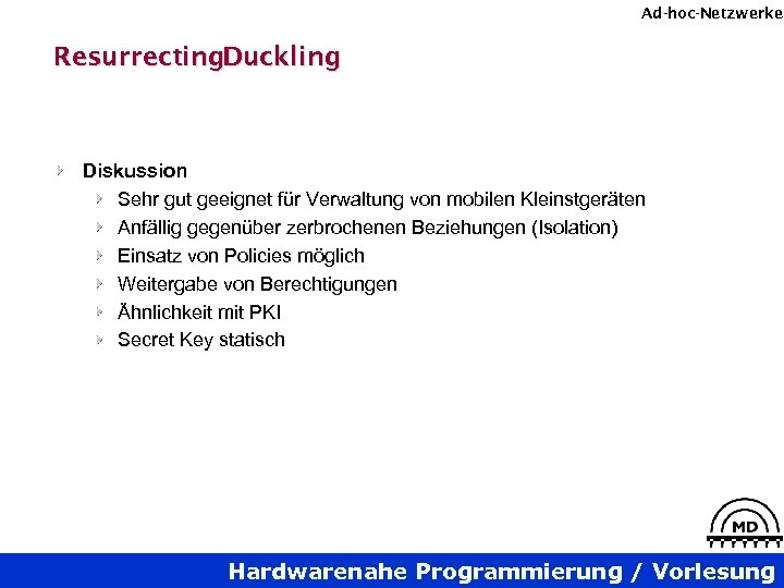 Ad-hoc-Netzwerke Resurrecting. Duckling Diskussion Sehr gut geeignet für Verwaltung von mobilen Kleinstgeräten Anfällig gegenüber
