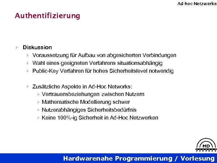 Ad-hoc-Netzwerke Authentifizierung Diskussion Voraussetzung für Aufbau von abgesicherten Verbindungen Wahl eines geeigneten Verfahrens situationsabhängig