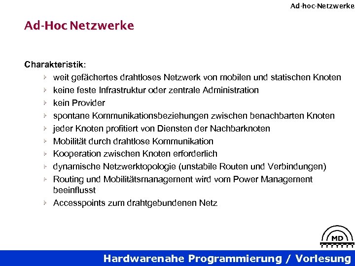 Ad-hoc-Netzwerke Ad-Hoc Netzwerke Charakteristik: weit gefächertes drahtloses Netzwerk von mobilen und statischen Knoten keine