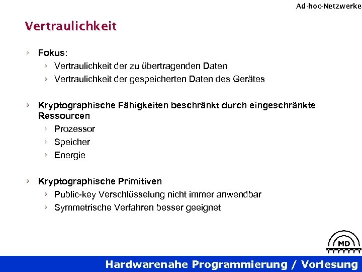 Ad-hoc-Netzwerke Vertraulichkeit Fokus: Vertraulichkeit der zu übertragenden Daten Vertraulichkeit der gespeicherten Daten des Gerätes