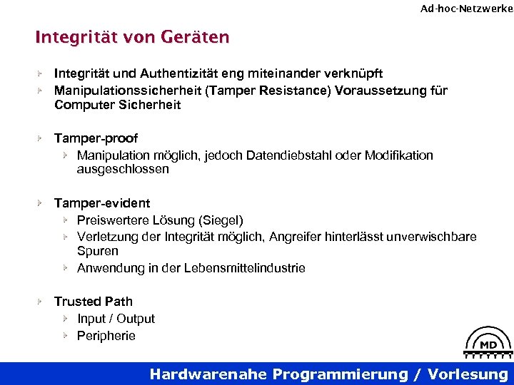 Ad-hoc-Netzwerke Integrität von Geräten Integrität und Authentizität eng miteinander verknüpft Manipulationssicherheit (Tamper Resistance) Voraussetzung