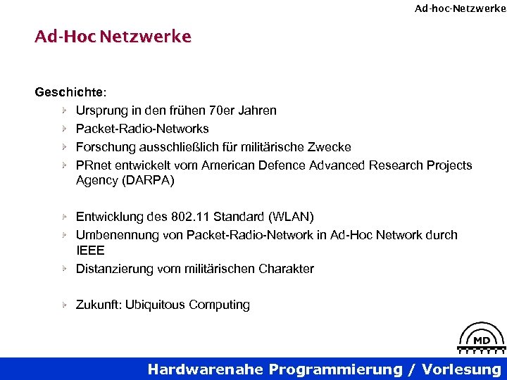 Ad-hoc-Netzwerke Ad-Hoc Netzwerke Geschichte: Ursprung in den frühen 70 er Jahren Packet-Radio-Networks Forschung ausschließlich