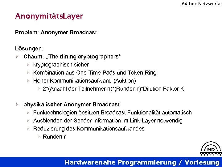 Ad-hoc-Netzwerke Anonymitäts. Layer Problem: Anonymer Broadcast Lösungen: Chaum: „The dining cryptographers“ kryptographisch sicher Kombination