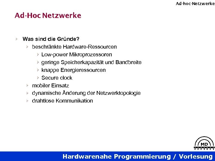 Ad-hoc-Netzwerke Ad-Hoc Netzwerke Was sind die Gründe? beschränkte Hardware-Ressourcen Low-power Mikroprozessoren geringe Speicherkapazität und