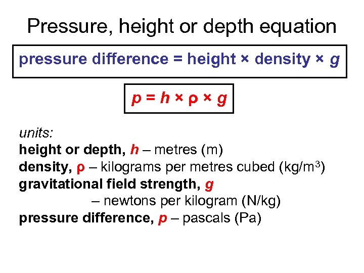 Pressure, height or depth equation pressure difference = height × density × g p=h×ρ×g