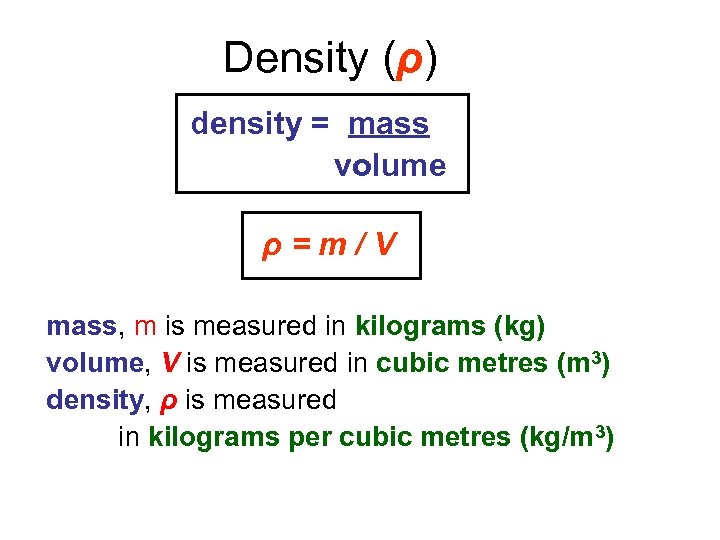 Density (ρ) density = mass volume ρ=m/V mass, m is measured in kilograms (kg)