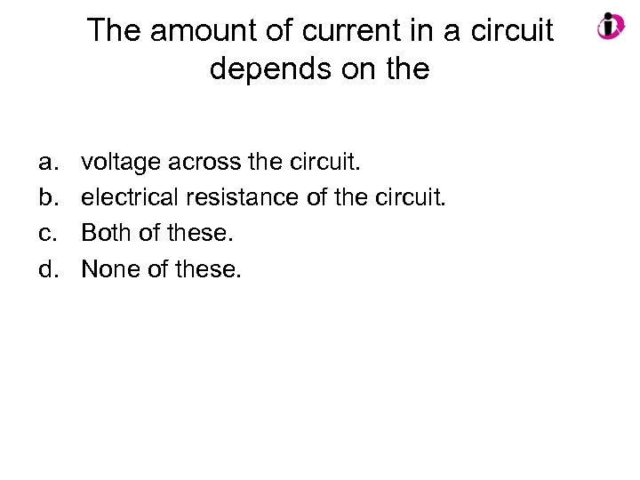 The amount of current in a circuit depends on the a. b. c. d.