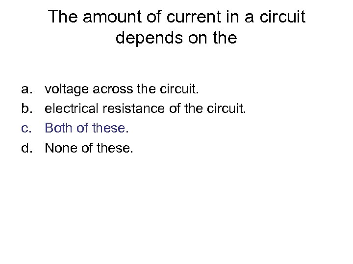 The amount of current in a circuit depends on the a. b. c. d.