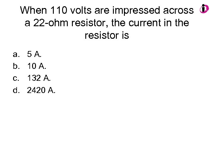 When 110 volts are impressed across a 22 -ohm resistor, the current in the