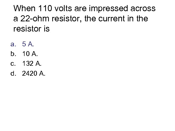 When 110 volts are impressed across a 22 -ohm resistor, the current in the