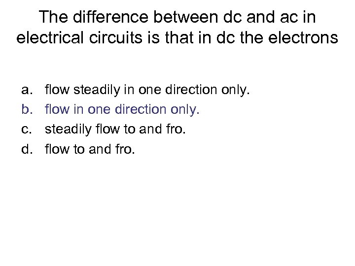 The difference between dc and ac in electrical circuits is that in dc the