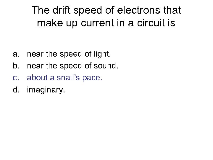 The drift speed of electrons that make up current in a circuit is a.