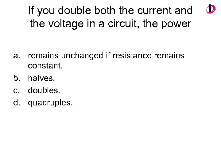 If you double both the current and the voltage in a circuit, the power