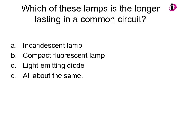 Which of these lamps is the longer lasting in a common circuit? a. b.