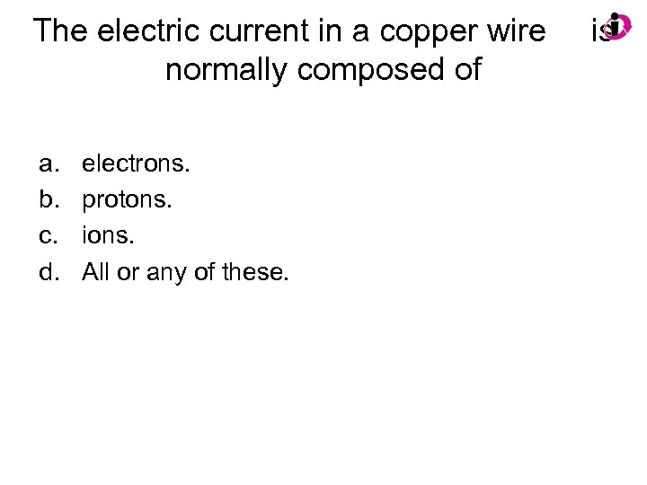 The electric current in a copper wire normally composed of a. b. c. d.