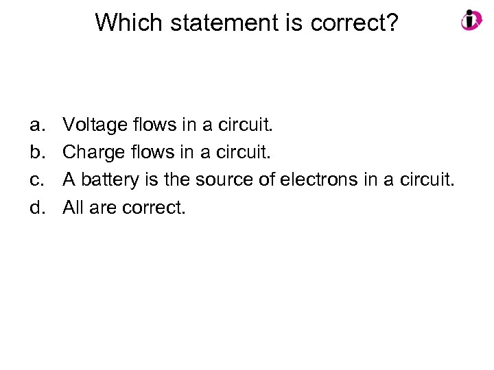 Which statement is correct? a. b. c. d. Voltage flows in a circuit. Charge