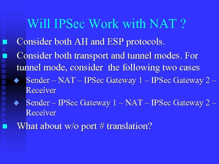 Will IPSec Work with NAT ? n n Consider both AH and ESP protocols.