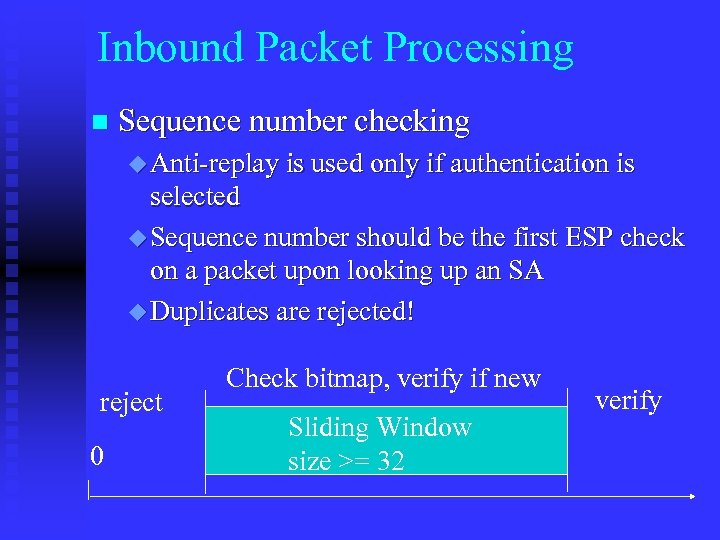 Inbound Packet Processing n Sequence number checking u Anti-replay is used only if authentication