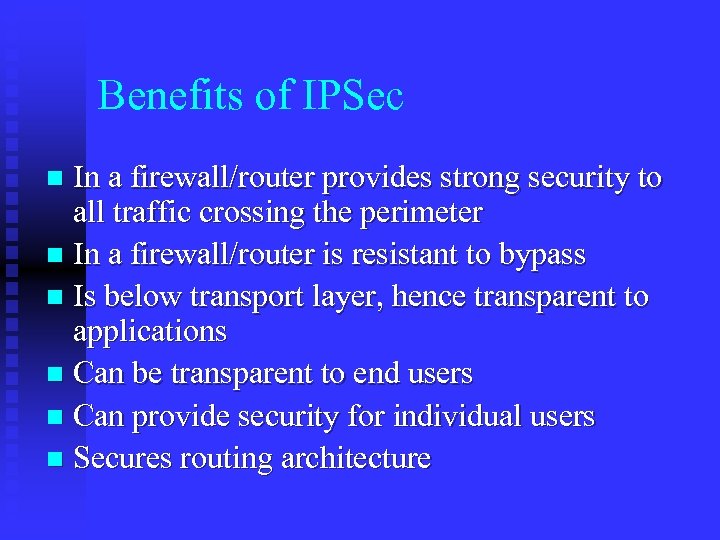 Benefits of IPSec In a firewall/router provides strong security to all traffic crossing the