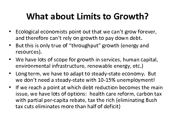 What about Limits to Growth? • Ecological economists point out that we can’t grow