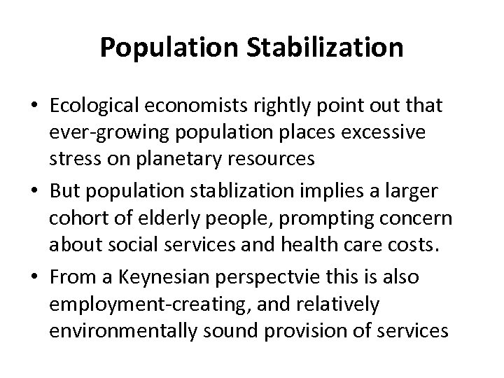 Population Stabilization • Ecological economists rightly point out that ever-growing population places excessive stress