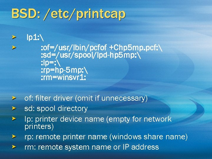 BSD: /etc/printcap lp 1:  : of=/usr/lbin/pcfof +Chp 5 mp. pcf:  : sd=/usr/spool/lpd-hp