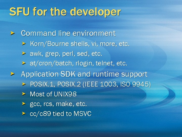 SFU for the developer Command line environment Korn/Bourne shells, vi, more, etc. awk, grep,