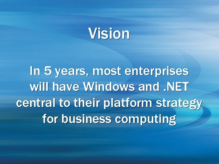 Vision In 5 years, most enterprises will have Windows and. NET central to their