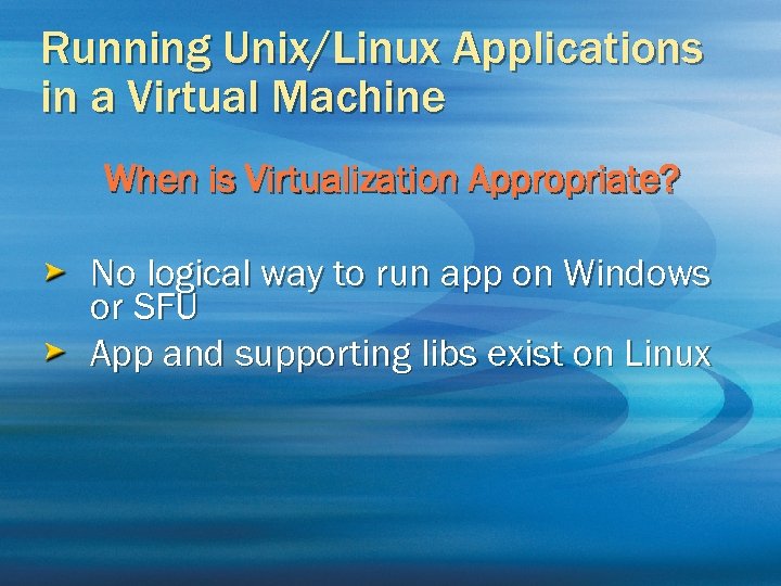 Running Unix/Linux Applications in a Virtual Machine When is Virtualization Appropriate? No logical way