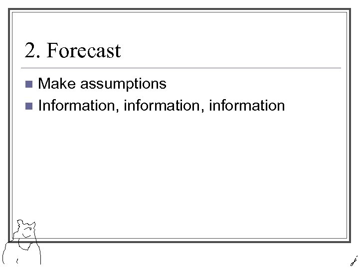 2. Forecast Make assumptions n Information, information n j 
