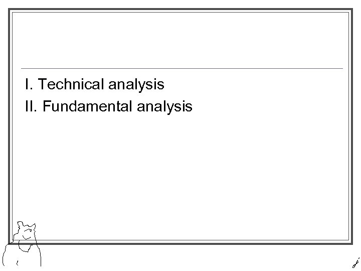 I. Technical analysis II. Fundamental analysis j 