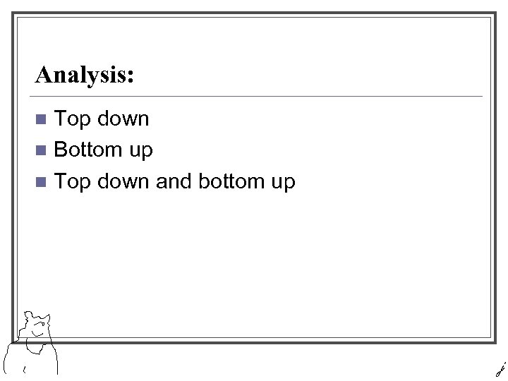 Analysis: Top down n Bottom up n Top down and bottom up n j