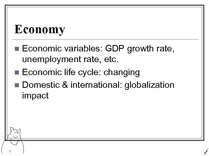 Economy Economic variables: GDP growth rate, unemployment rate, etc. n Economic life cycle: changing