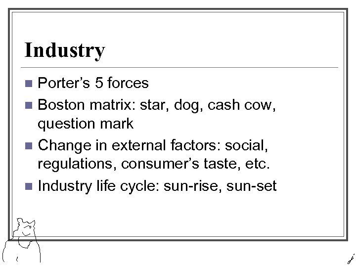 Industry Porter’s 5 forces n Boston matrix: star, dog, cash cow, question mark n