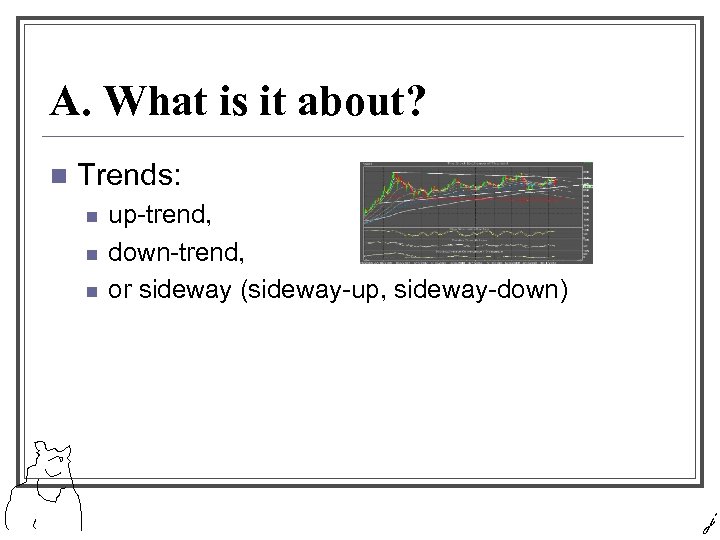 A. What is it about? n Trends: n n n up-trend, down-trend, or sideway