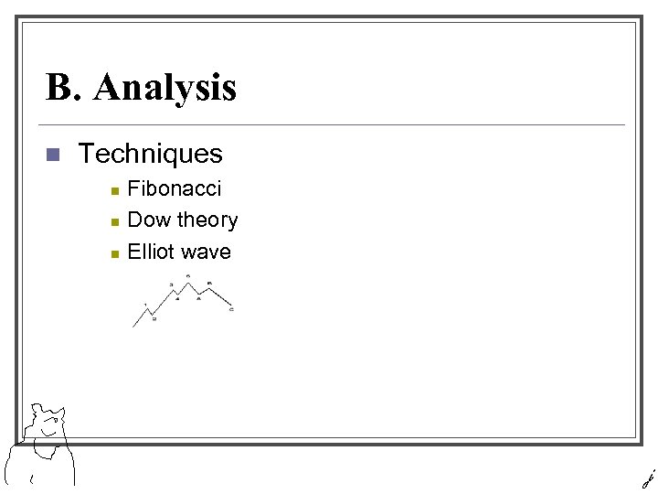B. Analysis n Techniques n n n Fibonacci Dow theory Elliot wave j 
