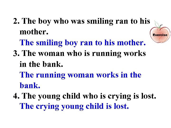 2. The boy who was smiling ran to his mother. The smiling boy ran