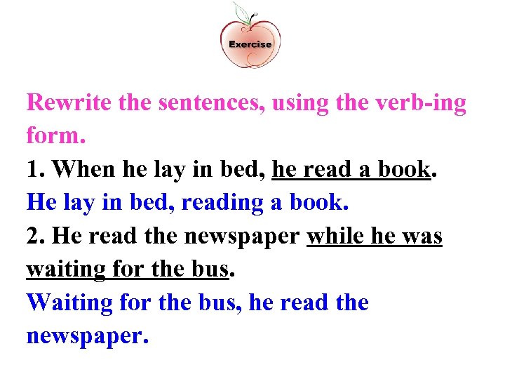 Rewrite the sentences, using the verb-ing form. 1. When he lay in bed, he