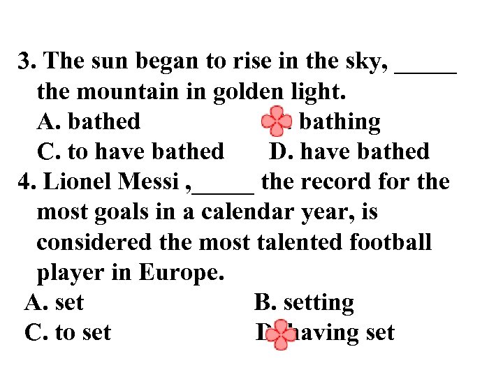 3. The sun began to rise in the sky, _____ the mountain in golden