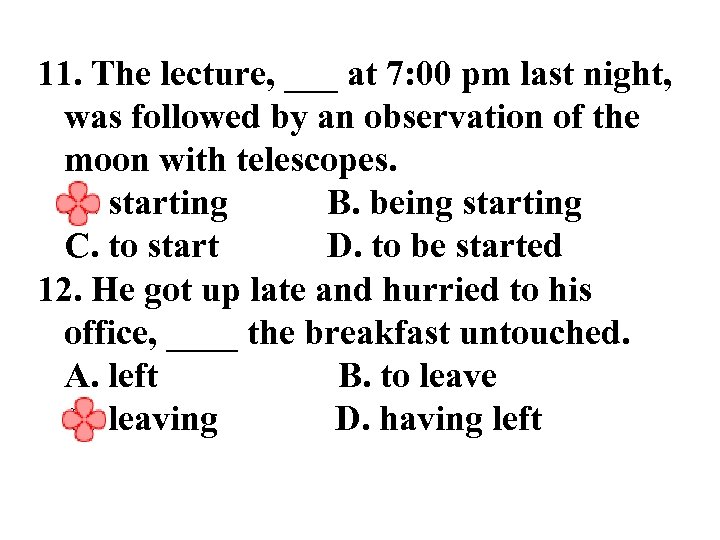 11. The lecture, ___ at 7: 00 pm last night, was followed by an