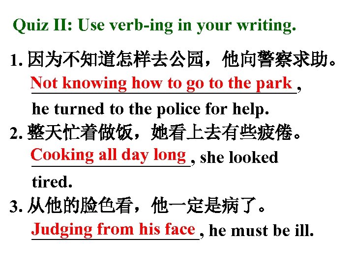 Quiz II: Use verb-ing in your writing. 1. 因为不知道怎样去公园，他向警察求助。 Not knowing how to go