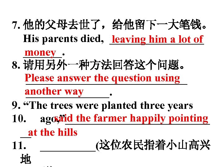 7. 他的父母去世了，给他留下一大笔钱。 His parents died, _________ leaving him a lot of _______. money 8.