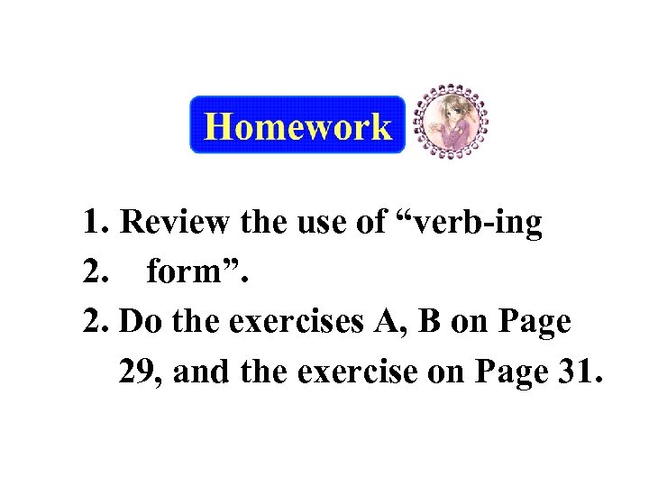 1. Review the use of “verb-ing 2. form”. 2. Do the exercises A, B