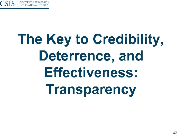 The Key to Credibility, Deterrence, and Effectiveness: Transparency 42 