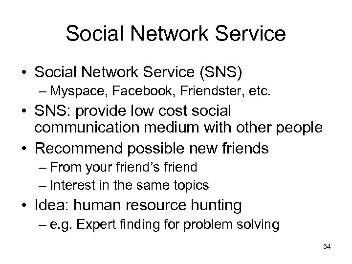 Social Network Service • Social Network Service (SNS) – Myspace, Facebook, Friendster, etc. •