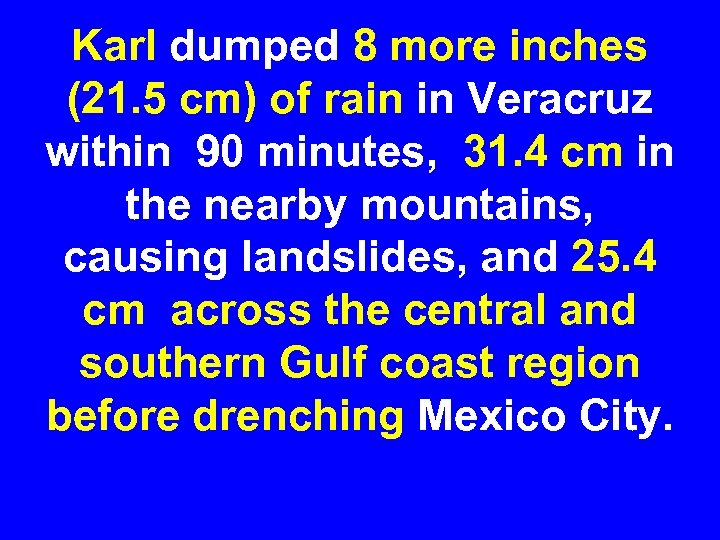 Karl dumped 8 more inches (21. 5 cm) of rain in Veracruz within 90