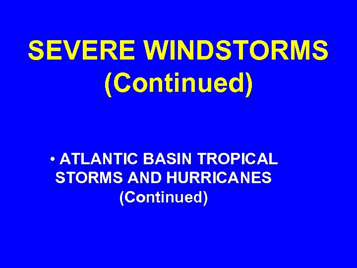 SEVERE WINDSTORMS (Continued) • ATLANTIC BASIN TROPICAL STORMS AND HURRICANES (Continued) 