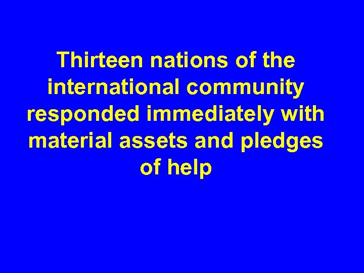 Thirteen nations of the international community responded immediately with material assets and pledges of