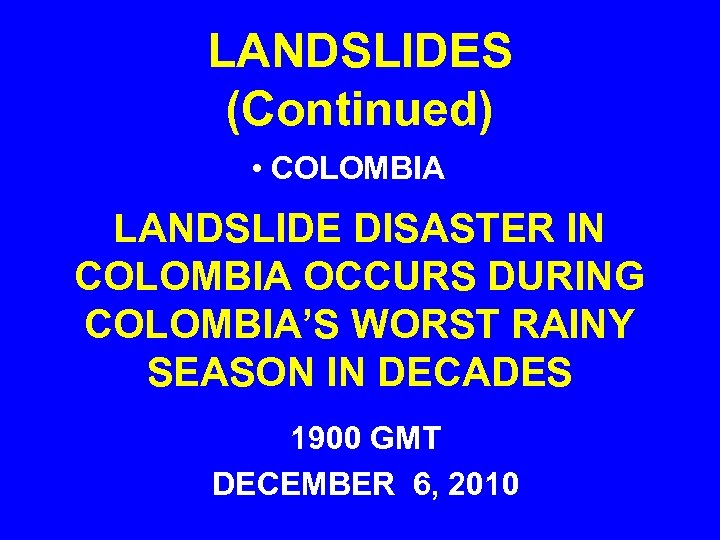 LANDSLIDES (Continued) • COLOMBIA LANDSLIDE DISASTER IN COLOMBIA OCCURS DURING COLOMBIA’S WORST RAINY SEASON